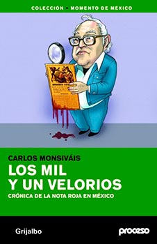 Carlos Monsiváis, (2013), Los mil y un velorios. Crónica de la nota roja en México, Grijalbo-Proceso (2013).