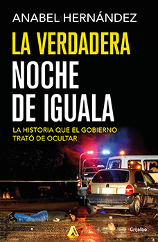 Anabel Hernández, La verdadera noche de Iguala. La historia que el gobierno trató de ocultar. Grijalbo (2016).