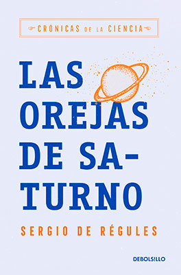 ** Sergio de Régules. (2019). Las orejas de Saturno. Crónicas de la ciencia. México: Penguin Random House.