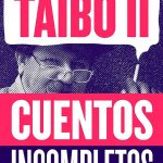 Taibo II, Paco Ignacio. (2020). Cuentos incompletos. México:  Editorial Planeta Mexicana.