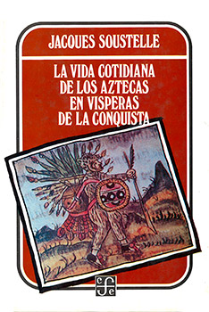 Jacques Soustelle, (1955/2014), La vida cotidiana de los Aztecas en vísperas de la conquista, México. FCE, vigésima reimpresión.