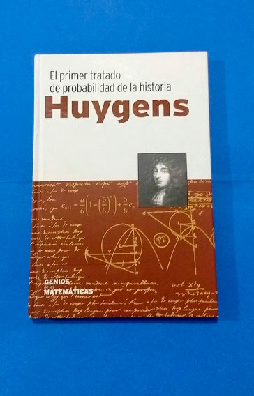 Ruiz-Garzón, Gabriel. (2017). El primer tratado de pro- babilidad de la historia Huygens. Genios de las matemáticas. España: Editec.
