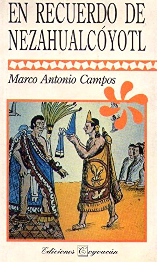 ** Campos, Marco Antonio. (2005). En recuerdo de Nezahualcóyotl. México: Ediciones Coyoacán.