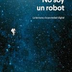 Villoro, Juan. (2025). No soy robot, la lectura y la sociedad digital.  Barcelona: Editorial Anagrama. Cuarta edición.
