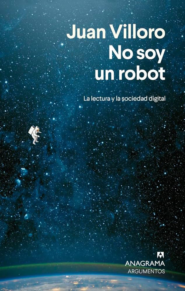 Villoro, Juan. (2025). No soy robot, la lectura y la sociedad digital.  Barcelona: Editorial Anagrama. Cuarta edición.