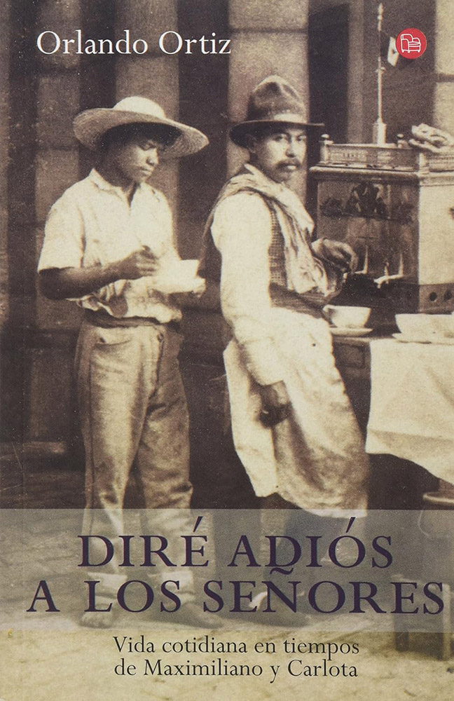 ** Ortiz, Orlando. (2007). Diré adiós a los señores. Vida cotidiana en tiempos de Maximiliano y Carlota. México: Santillana Ediciones Generales, SA de CV.